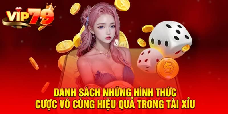 Danh sách những hình thức cược vô cùng hiệu quả trong tài xỉu