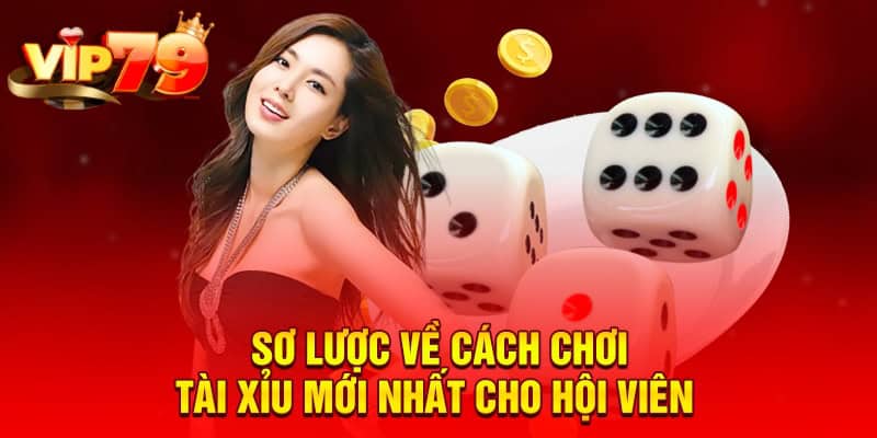 Sơ lược về cách chơi tài xỉu mới nhất cho hội viên 